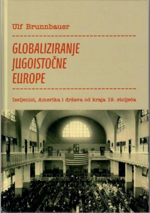 Globaliziranje jugoistočne Europe. Iseljenici, Amerika i država od kraja 19. stoljeća