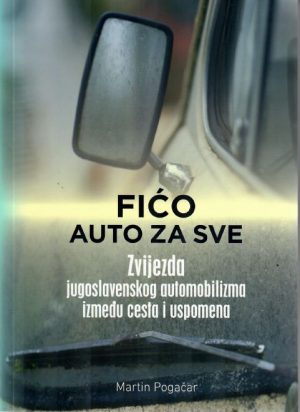 Fićo, auto za sve: zvijezda jugoslavenskog automobilizma između cesta i uspomena