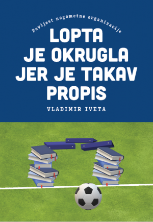 Lopta je okrugla jer je takav propis: povijest nogometne organizacije
