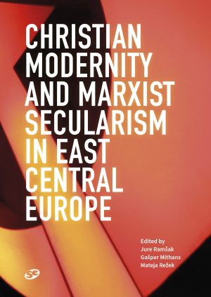 Christian Modernity and Marxist Secularism in East Central Europe