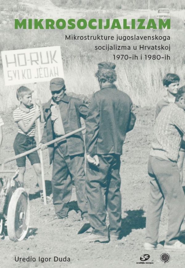 Mikrosocijalizam. Mikrostrukture jugoslavenskoga socijalizma u Hrvatskoj 1970-ih i 1980-ih