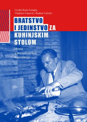Bratstvo i jedinstvo za kuhinjskim stolom. Hrana u socijalističkoj Jugoslaviji