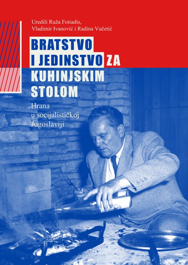 Bratstvo i jedinstvo za kuhinjskim stolom. Hrana u socijalističkoj Jugoslaviji