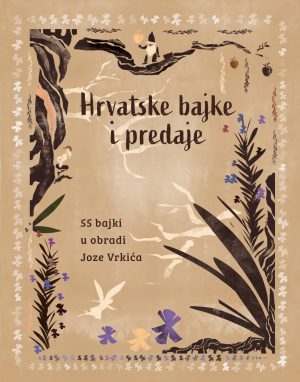 Hrvatske bajke i predaje. 55 bajki u obradi Joze Vrkića