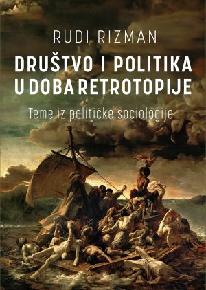 Društvo i politika u doba retrotopije. Teme iz političke sociologije